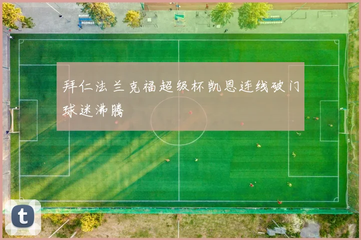 拜仁法兰克福超级杯凯恩连线破门球迷沸腾