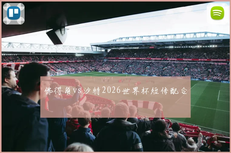 佛得角vs沙特2026世界杯短传配合