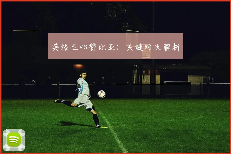 英格兰vs赞比亚：关键对决解析