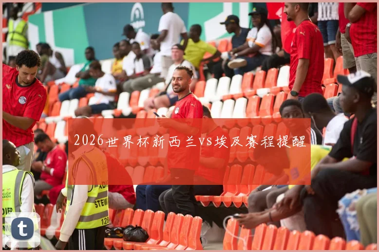 2026世界杯新西兰vs埃及赛程提醒