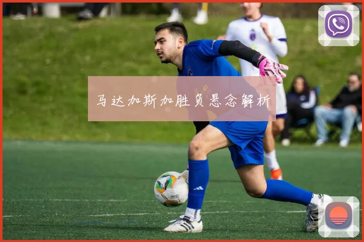 马达加斯加胜负悬念解析