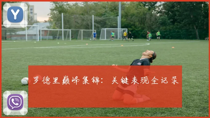 罗德里巅峰集锦：关键表现全记录