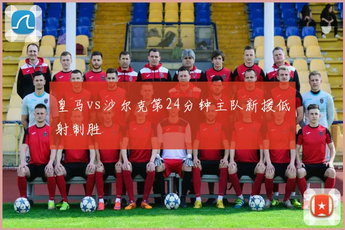 皇马vs沙尔克第24分钟主队新援低射制胜