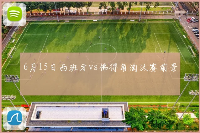 6月15日西班牙vs佛得角淘汰赛前景